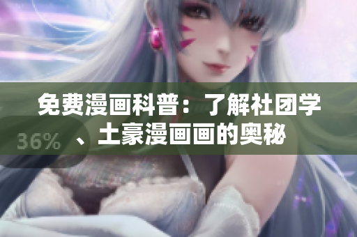免费漫画科普：了解社团学、土豪漫画画的奥秘