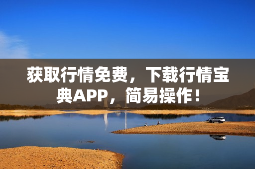 获取行情免费，下载行情宝典APP，简易操作！