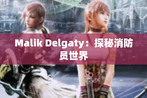 Malik Delgaty：探秘消防员世界