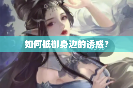 如何抵御身边的诱惑？