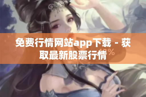 免费行情网站app下载－获取最新股票行情