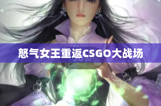 怒气女王重返CSGO大战场