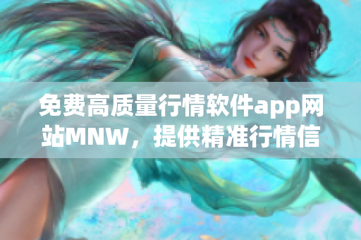 免费高质量行情软件app网站MNW，提供精准行情信息！