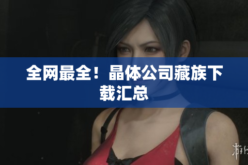 全网最全！晶体公司藏族下载汇总