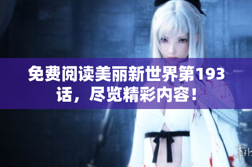 免费阅读美丽新世界第193话，尽览精彩内容！