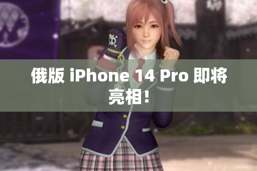 俄版 iPhone 14 Pro 即将亮相！