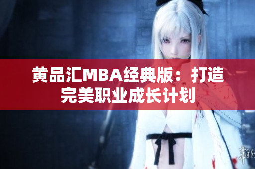 黄品汇MBA经典版：打造完美职业成长计划