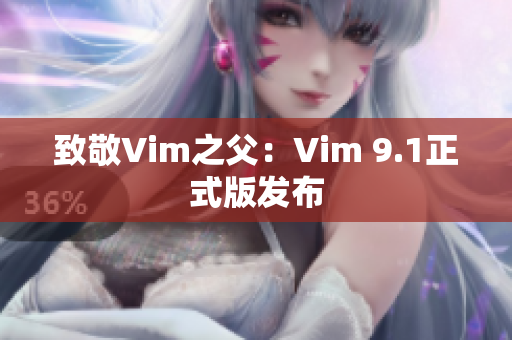 致敬Vim之父：Vim 9.1正式版发布