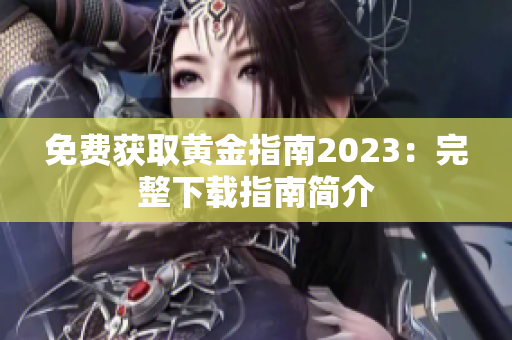 免费获取黄金指南2023：完整下载指南简介