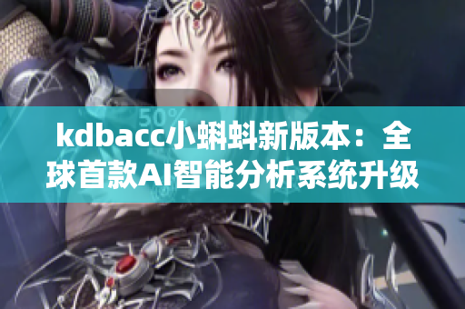 kdbacc小蝌蚪新版本：全球首款AI智能分析系统升级