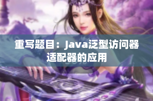 重写题目：Java泛型访问器适配器的应用