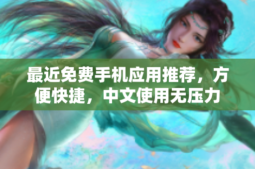 最近免费手机应用推荐，方便快捷，中文使用无压力
