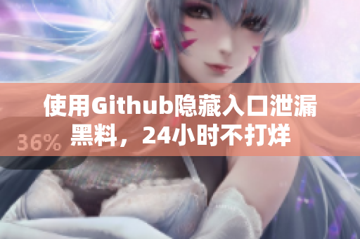 使用Github隐藏入口泄漏黑料，24小时不打烊