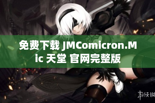 免费下载 JMComicron.Mic 天堂 官网完整版