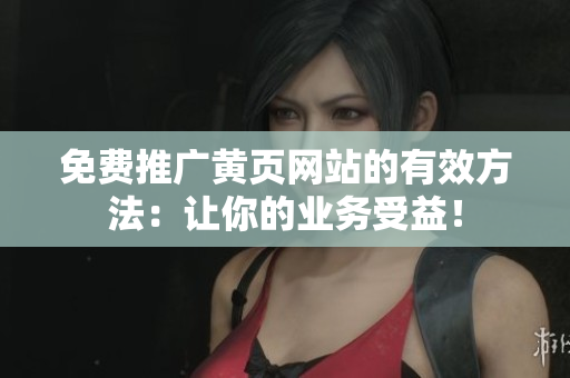 免费推广黄页网站的有效方法：让你的业务受益！