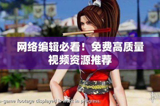 网络编辑必看！免费高质量视频资源推荐