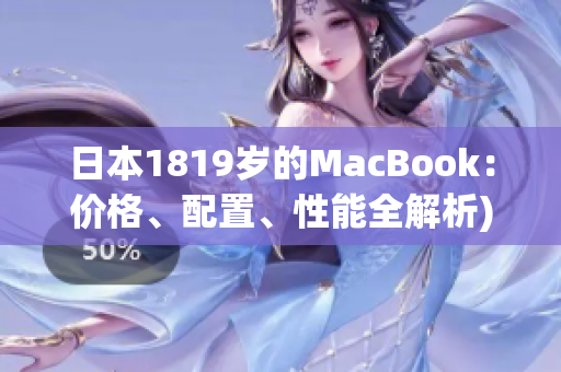 日本1819岁的MacBook：价格、配置、性能全解析)
