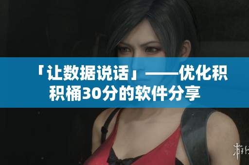 「让数据说话」——优化积积桶30分的软件分享