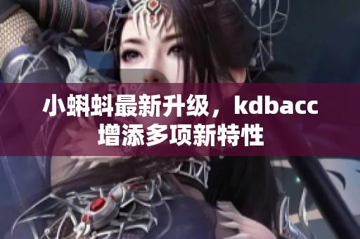 小蝌蚪最新升级，kdbacc增添多项新特性