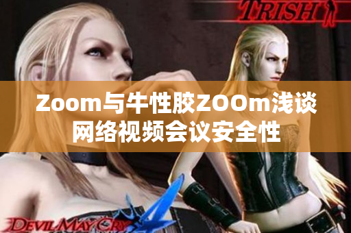 Zoom与牛性胶ZOOm浅谈网络视频会议安全性