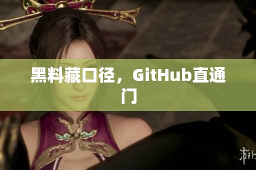 黑料藏口径，GitHub直通门
