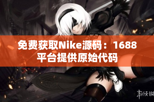 免费获取Nike源码：1688平台提供原始代码