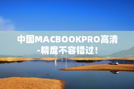 中国MACBOOKPRO高清-精度不容错过！