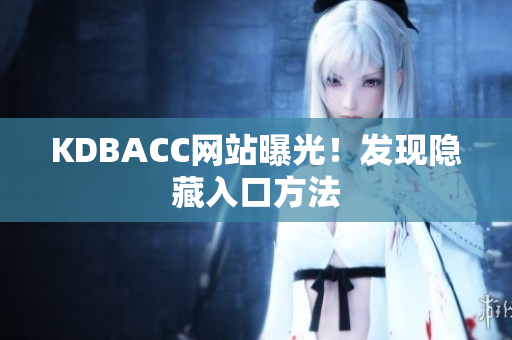 KDBACC网站曝光！发现隐藏入口方法