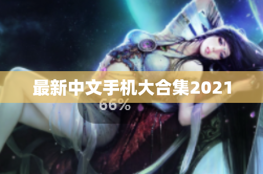 最新中文手机大合集2021