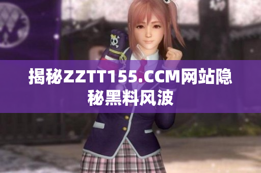 揭秘ZZTT155.CCM网站隐秘黑料风波