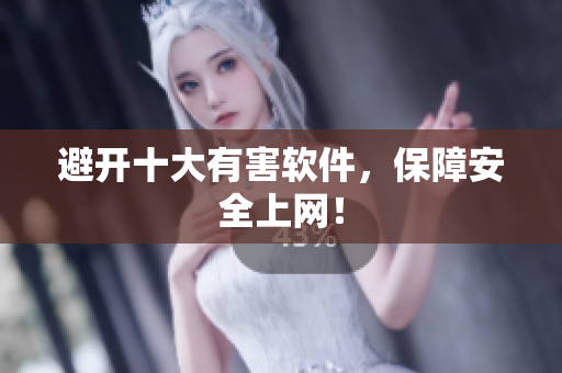 避开十大有害软件，保障安全上网！