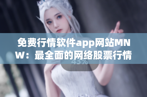 免费行情软件app网站MNW：最全面的网络股票行情工具