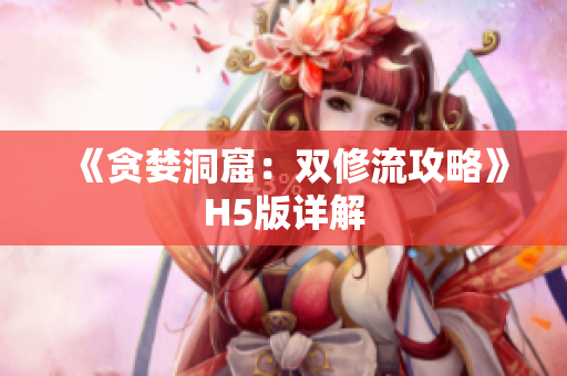 《贪婪洞窟：双修流攻略》H5版详解