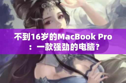 不到16岁的MacBook Pro：一款强劲的电脑？