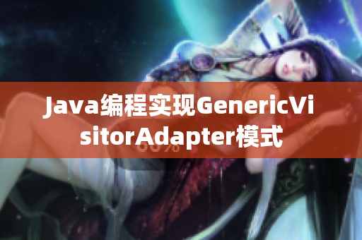 Java编程实现GenericVisitorAdapter模式