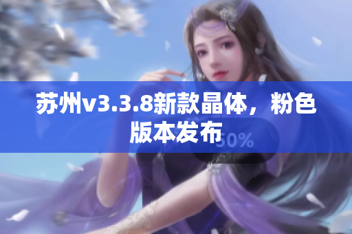苏州v3.3.8新款晶体，粉色版本发布