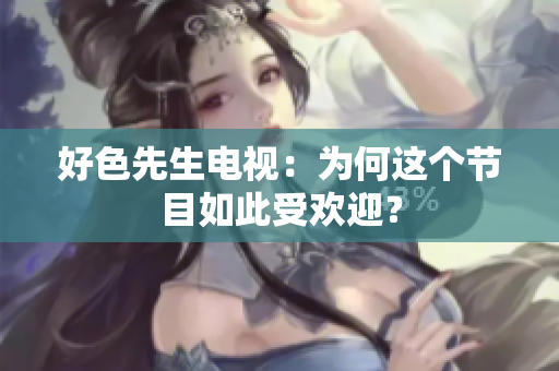 好色先生电视：为何这个节目如此受欢迎？