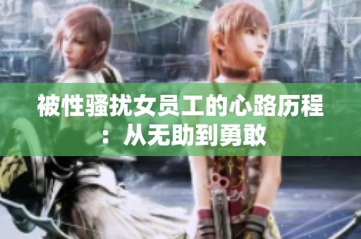 被性骚扰女员工的心路历程：从无助到勇敢