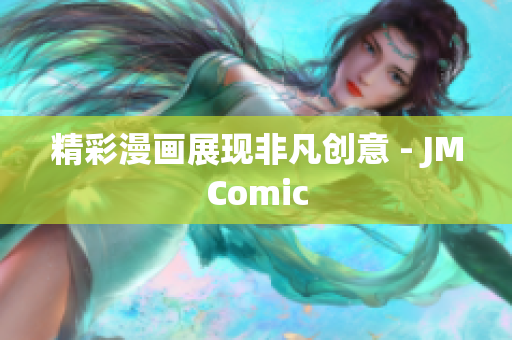 精彩漫画展现非凡创意 - JMComic