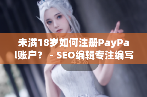 未满18岁如何注册PayPal账户？ - SEO编辑专注编写高效SEO文章