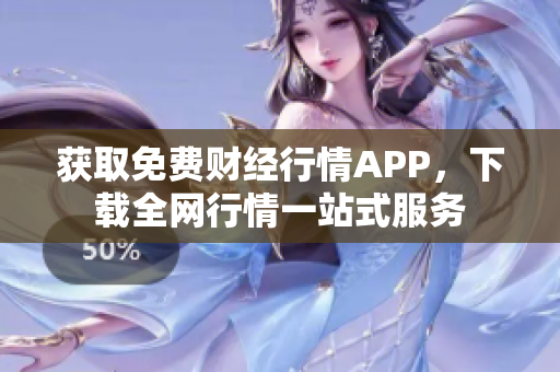 获取免费财经行情APP，下载全网行情一站式服务