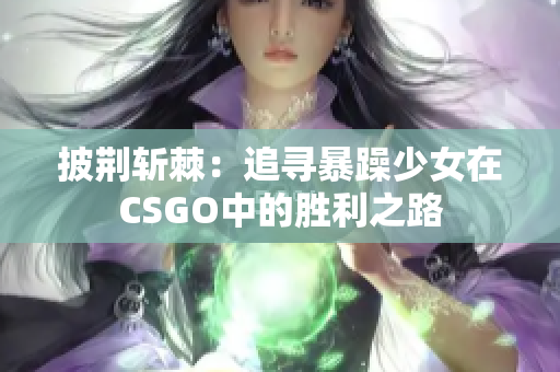 披荆斩棘：追寻暴躁少女在CSGO中的胜利之路