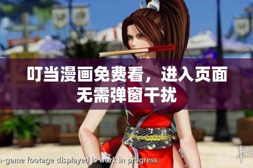 叮当漫画免费看，进入页面无需弹窗干扰