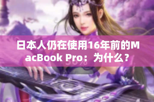 日本人仍在使用16年前的MacBook Pro：为什么？