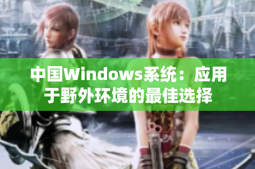 中国Windows系统：应用于野外环境的最佳选择