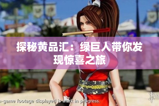 探秘黄品汇：绿巨人带你发现惊喜之旅