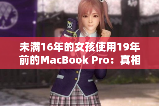 未满16年的女孩使用19年前的MacBook Pro：真相如何？