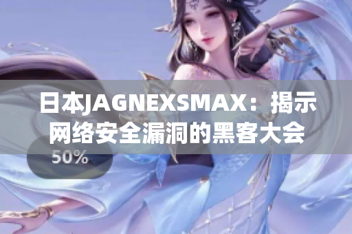 日本JAGNEXSMAX：揭示网络安全漏洞的黑客大会