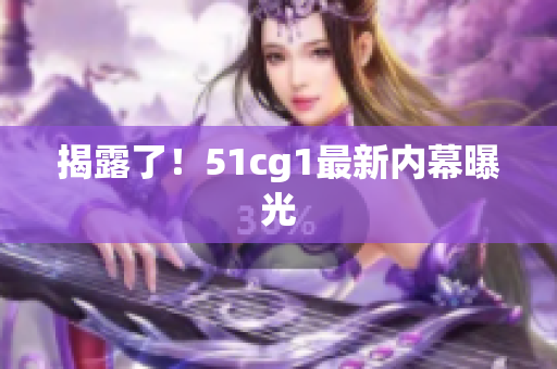 揭露了！51cg1最新内幕曝光