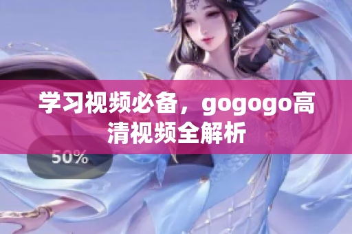 学习视频必备，gogogo高清视频全解析